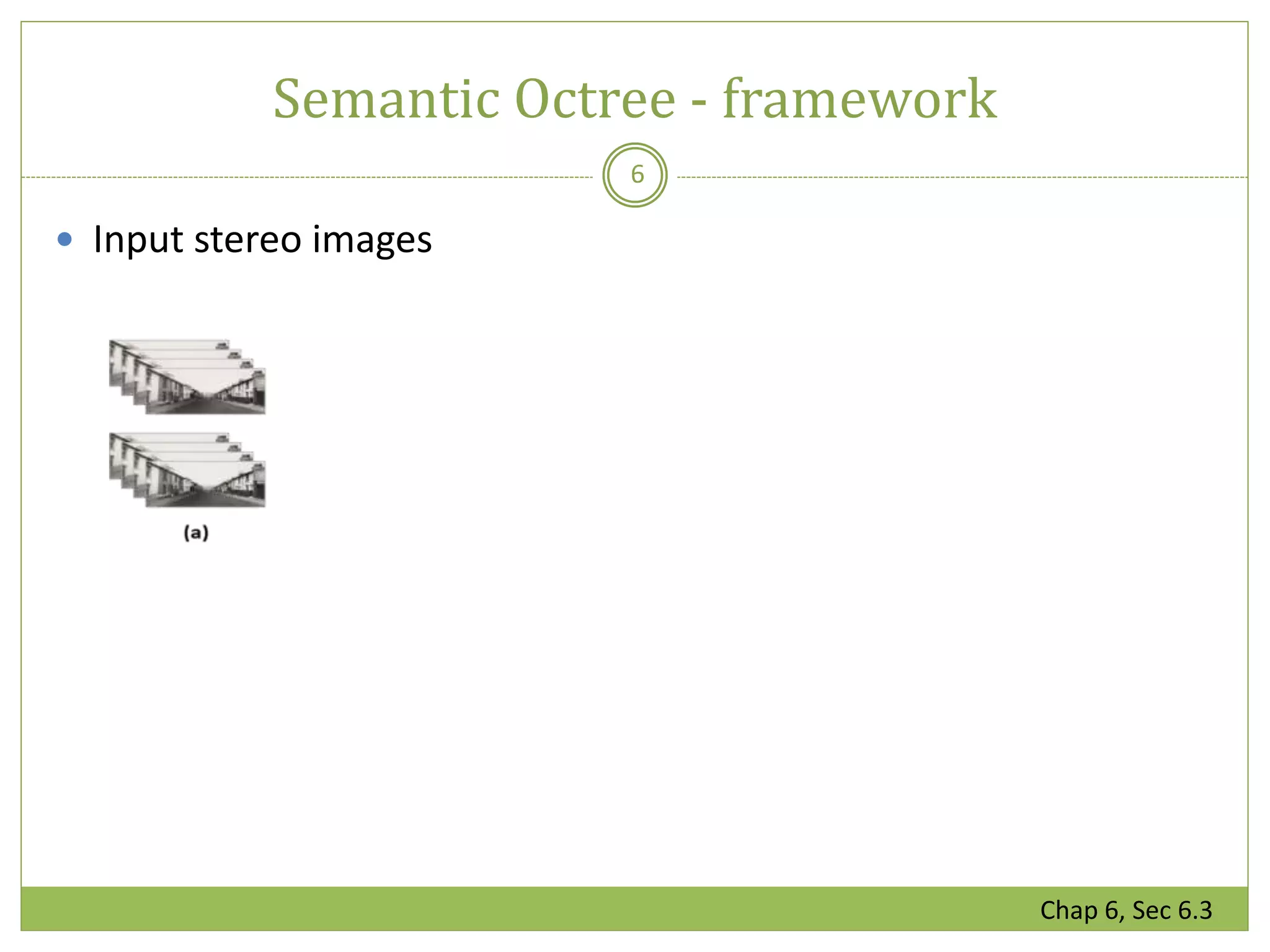 Semantic Octree - framework
6
 Input stereo images
Chap 6, Sec 6.3
 