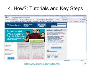 4. How?: Tutorials and Key Steps http:// www.bluehost.com/index.html 