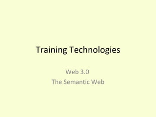 Training Technologies

        Web 3.0
   The Semantic Web
 