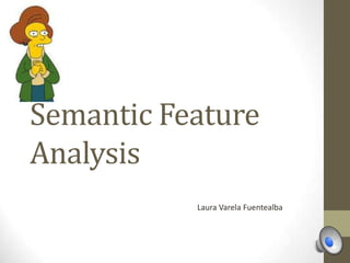 Semantic Feature
Analysis
           Laura Varela Fuentealba
 