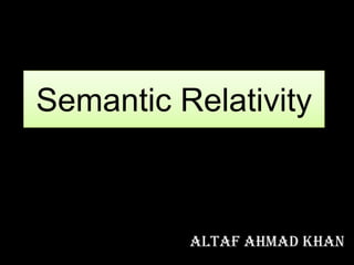 Semantic Relativity

Altaf Ahmad Khan

 