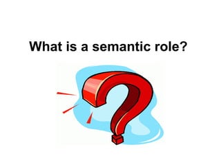 What is a semantic role? 