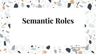 Semantic Roles
(Kreidler,1998)
 