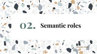 Semantic roles
02.
09
(Kreidler,1998)
 