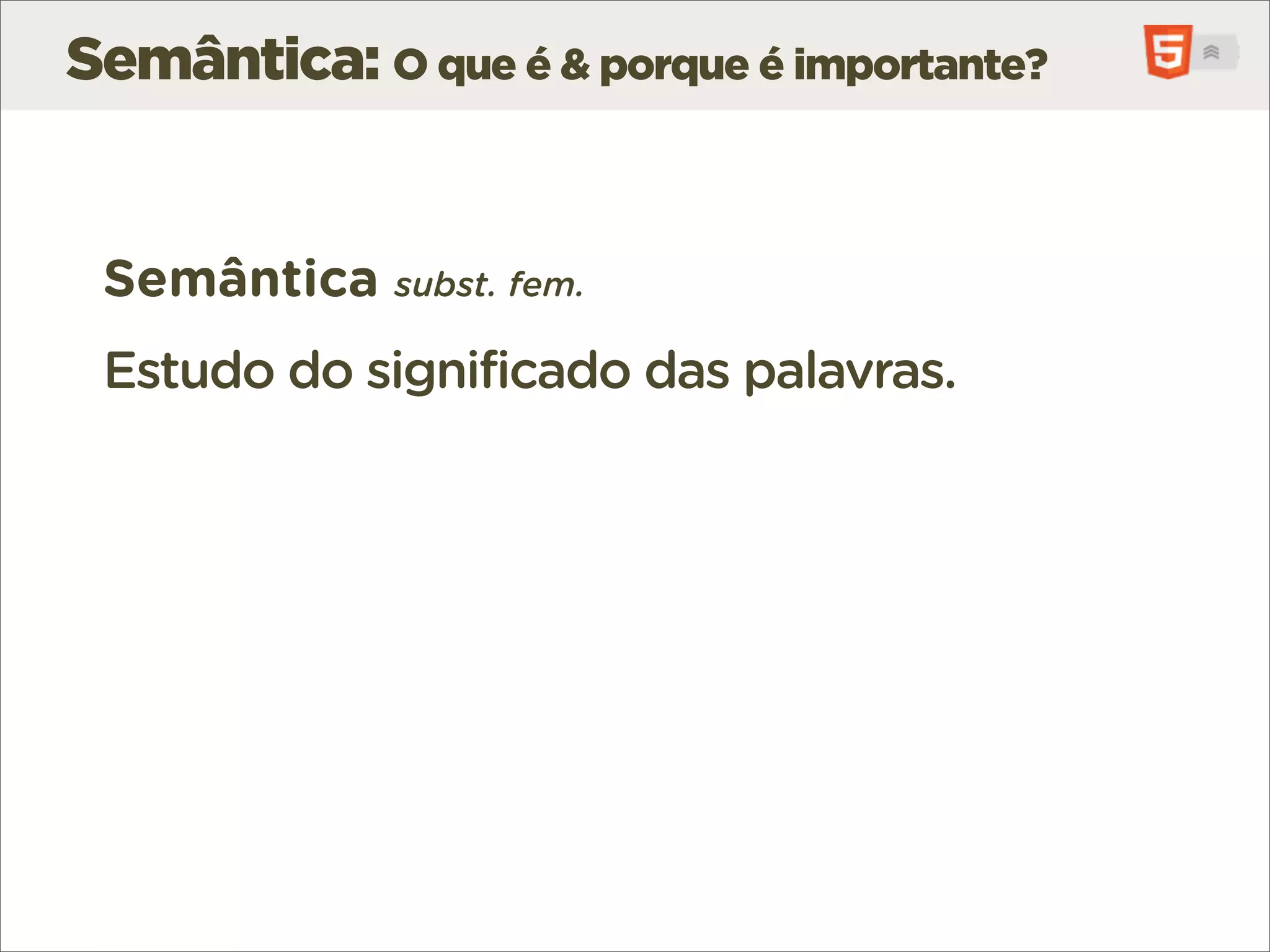Semântica: O que é & porque é importante?


 Semântica subst. fem.
 Estudo do significado das palavras.
 