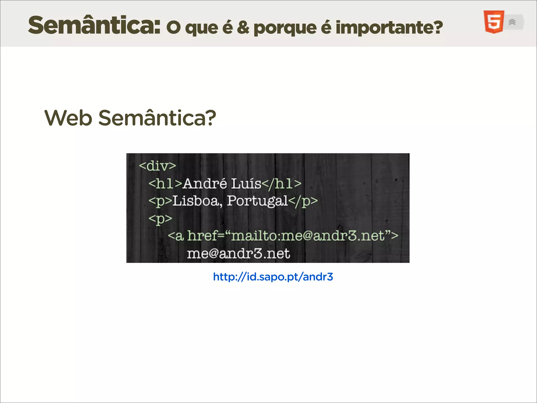 Semântica: O que é & porque é importante?


 Web Semântica?




                  http://id.sapo.pt/andr3
 
