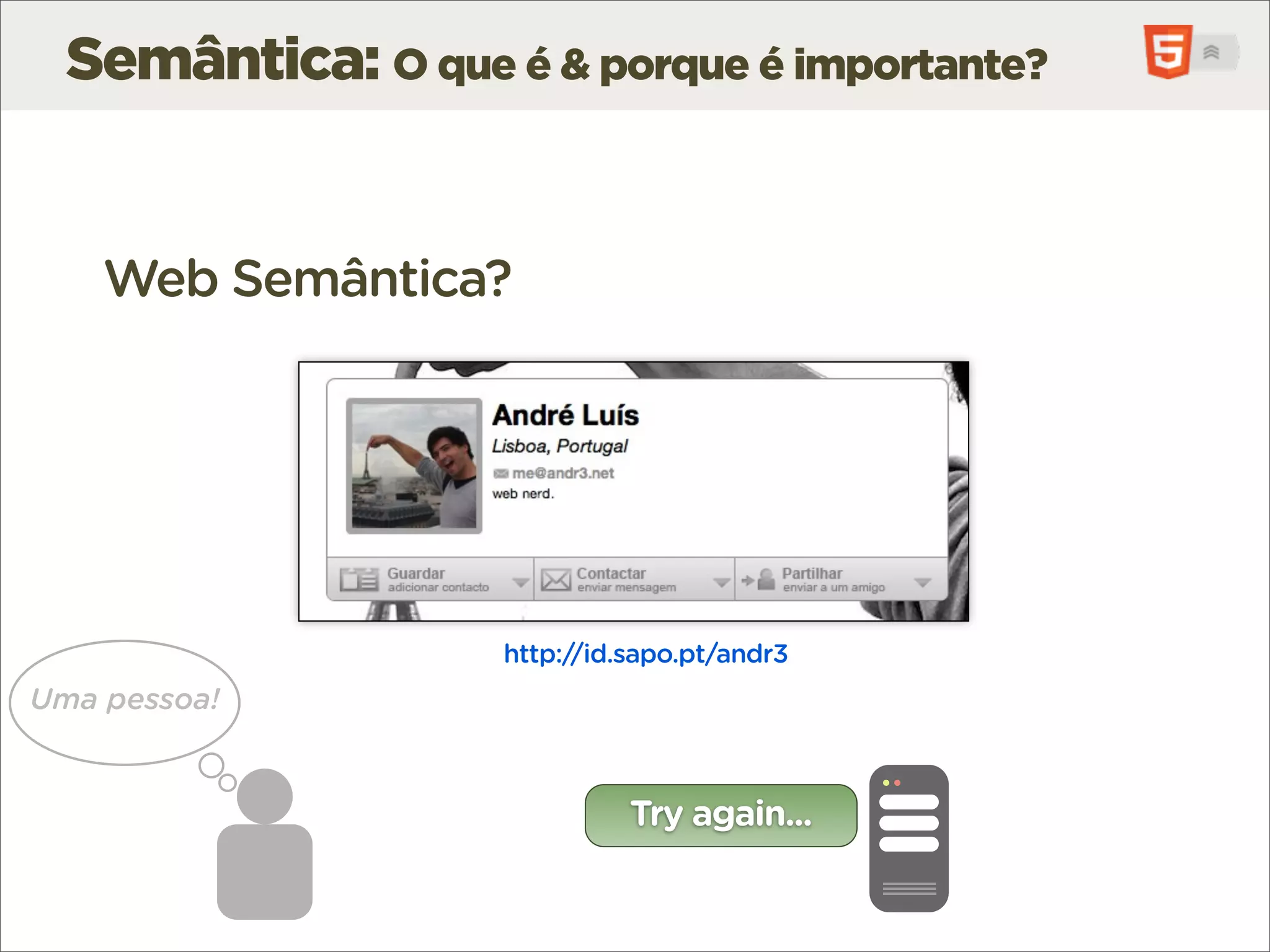 Semântica: O que é & porque é importante?


    Web Semântica?




                    http://id.sapo.pt/andr3
Uma pessoa!


                              Try again...
 