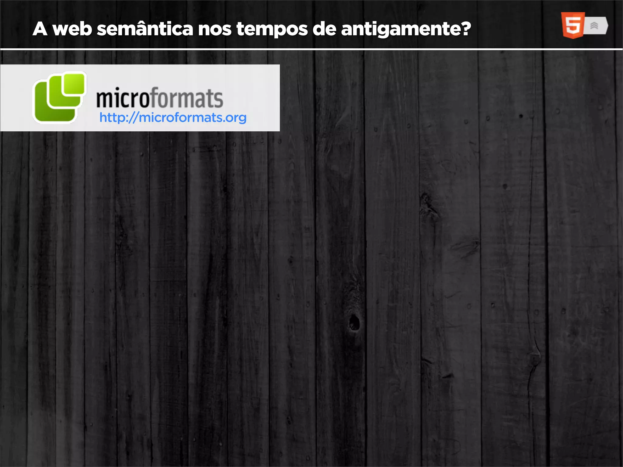 A web semântica nos tempos de antigamente?



      http://microformats.org
 