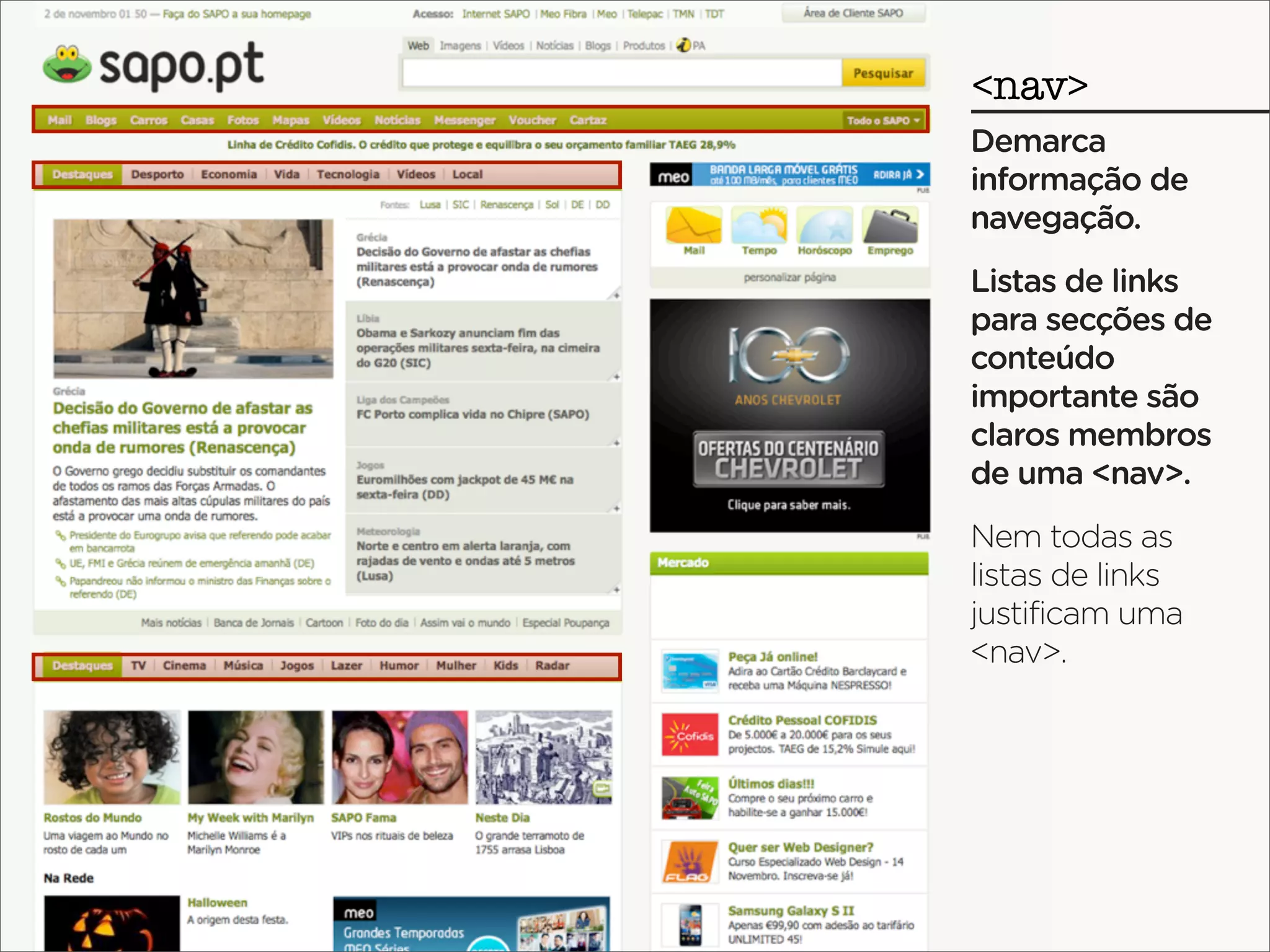 <nav>
Demarca
informação de
navegação.
Listas de links
para secções de
conteúdo
importante são
claros membros
de uma <nav>.
Nem todas as
listas de links
justificam uma
<nav>.
 