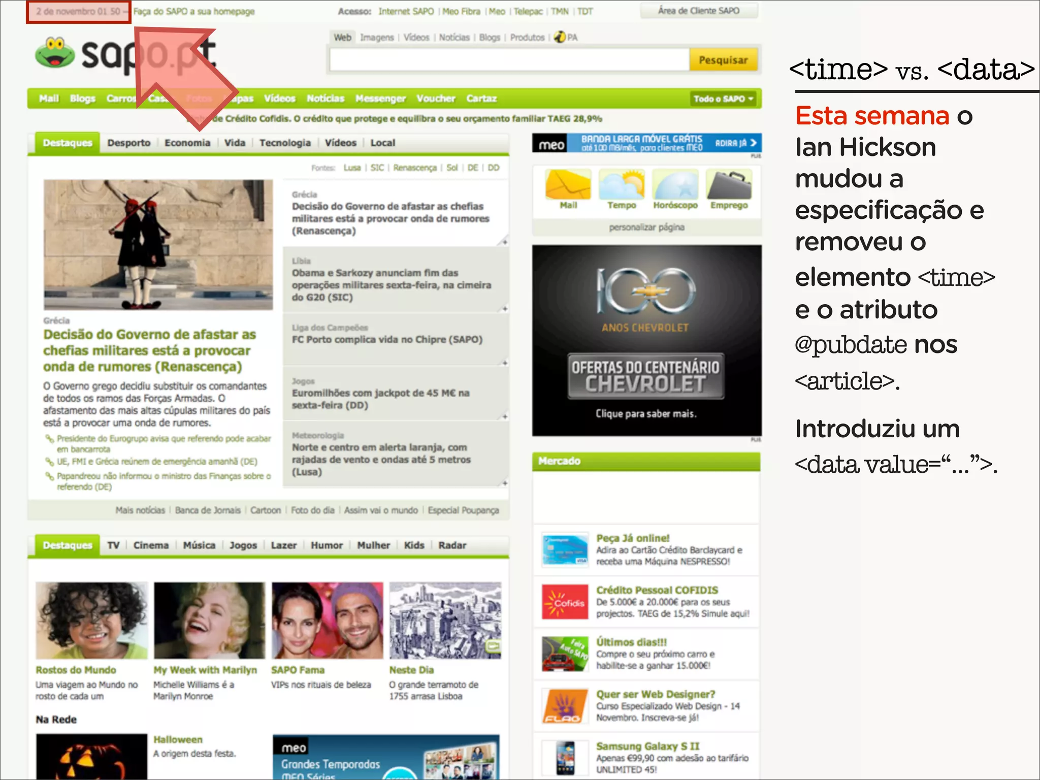 <time> vs. <data>
Esta semana o
Ian Hickson
mudou a
especificação e
removeu o
elemento <time>
e o atributo
@pubdate nos
<article>.
Introduziu um
<data value=“...”>.
 