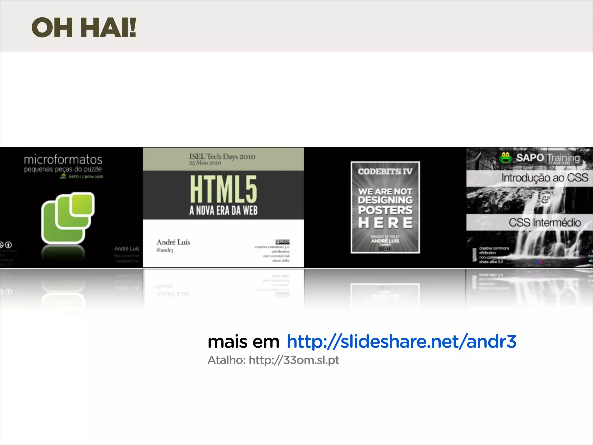 OH HAI!




          mais em http://slideshare.net/andr3
          Atalho: http://33om.sl.pt
 
