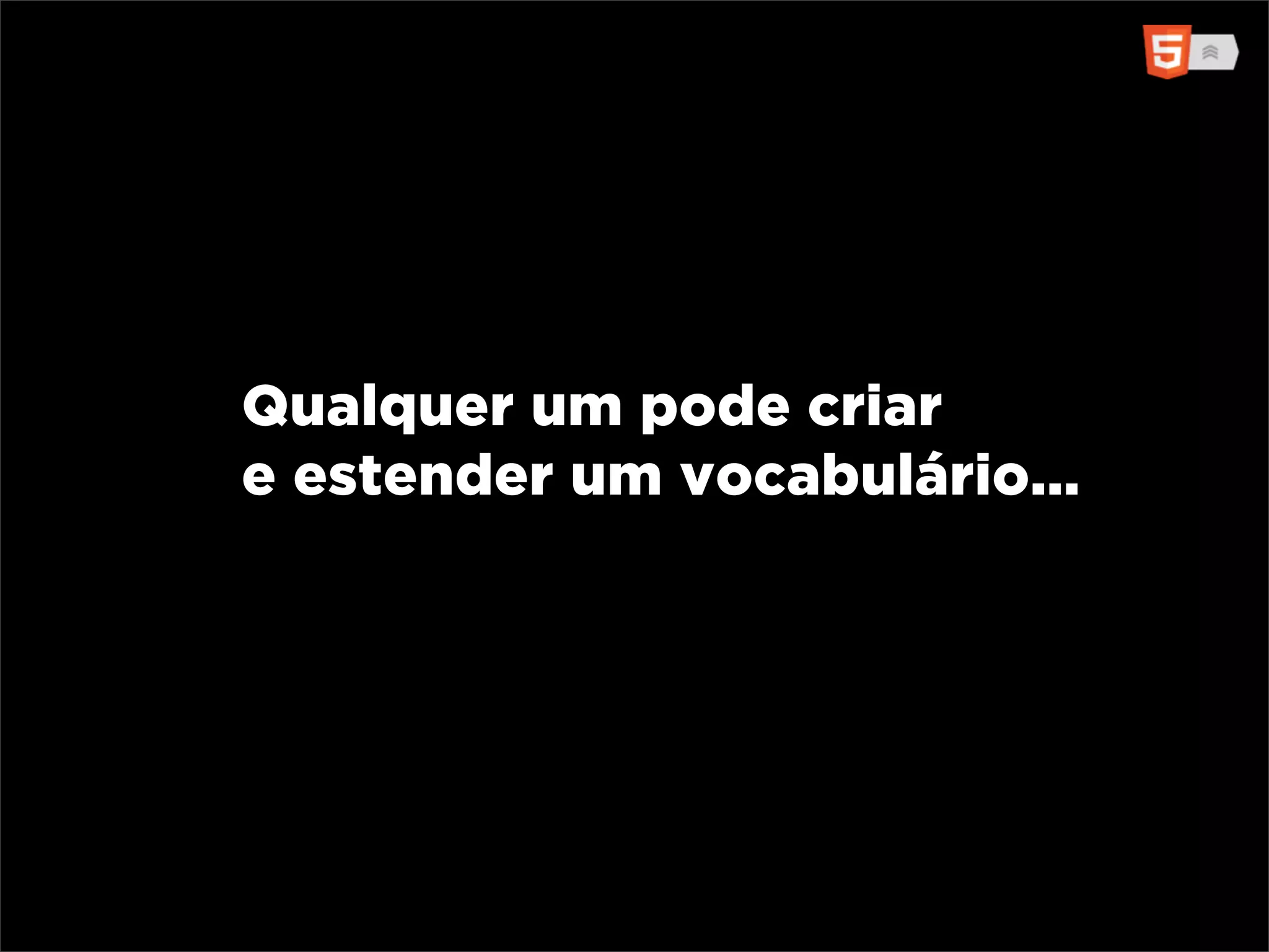 Qualquer um pode criar
e estender um vocabulário...
 