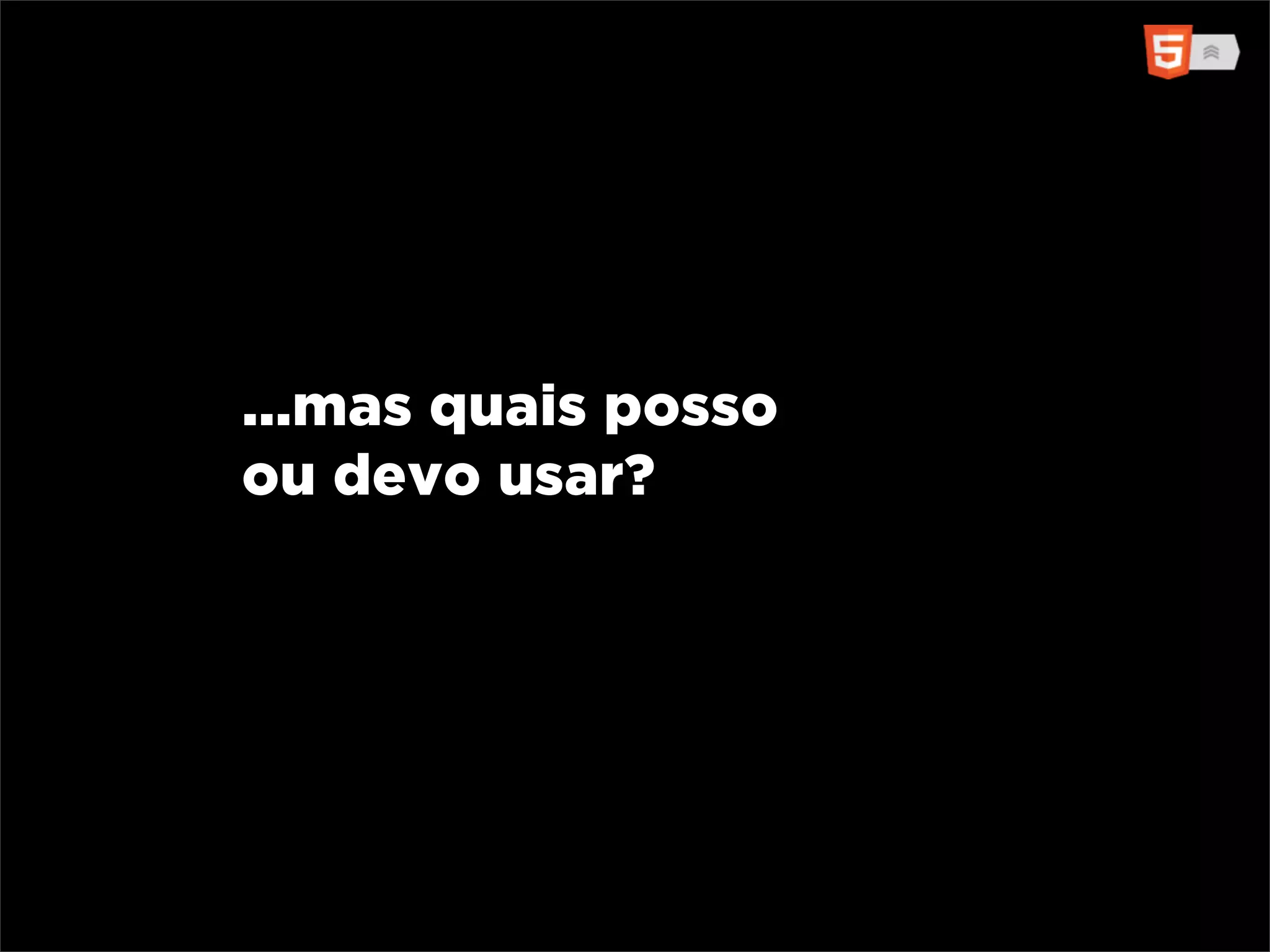 ...mas quais posso
ou devo usar?
 