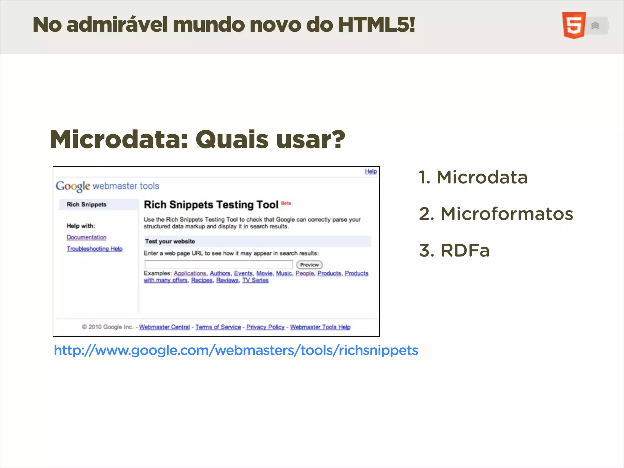 No admirável mundo novo do HTML5!




 Microdata: Quais usar?
                                                   1. Microdata

                                                   2. Microformatos

                                                   3. RDFa




 http://www.google.com/webmasters/tools/richsnippets
 
