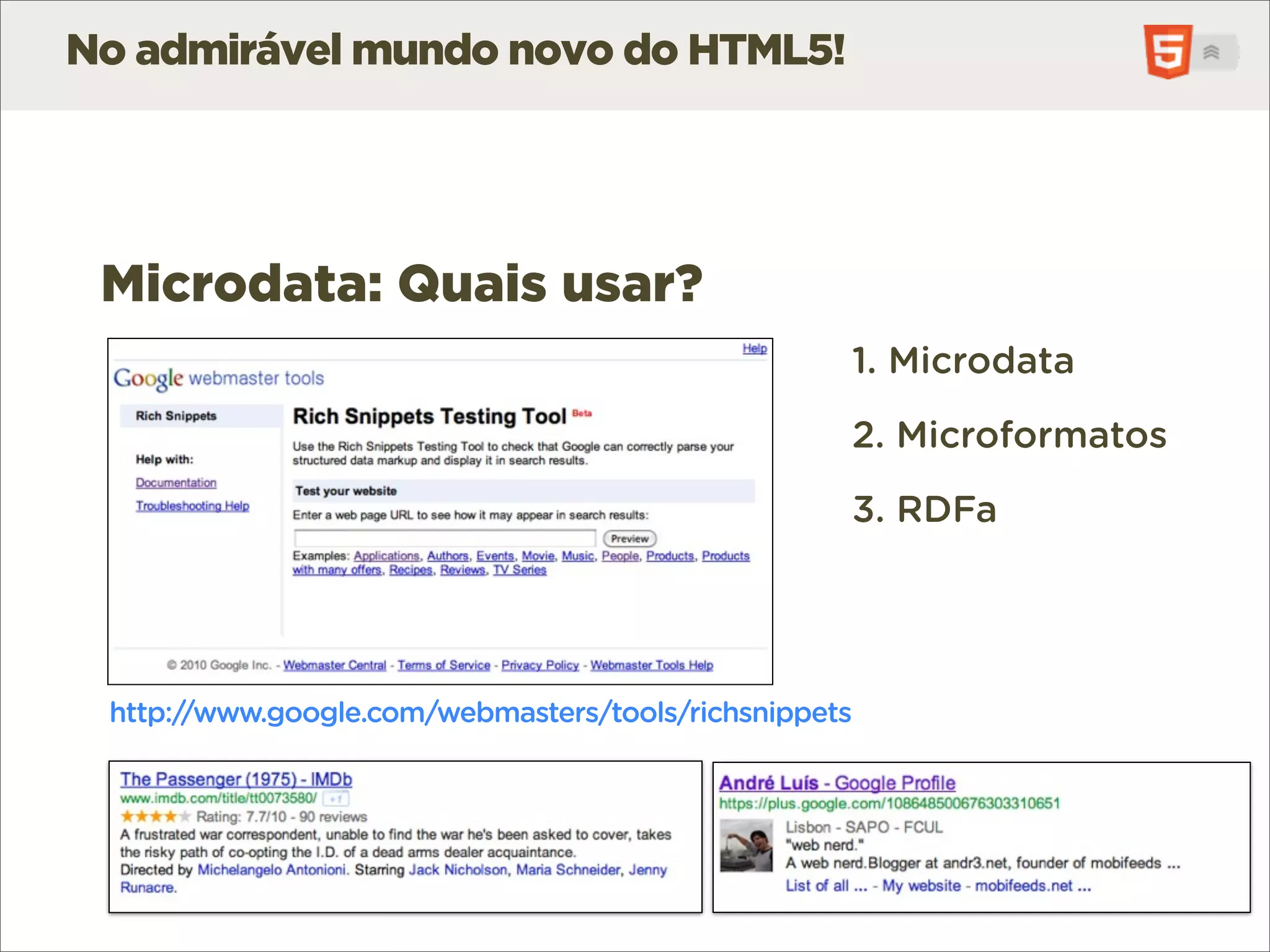 No admirável mundo novo do HTML5!




 Microdata: Quais usar?
                                                   1. Microdata

                                                   2. Microformatos

                                                   3. RDFa




 http://www.google.com/webmasters/tools/richsnippets
 