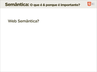 Semântica: O que é & porque é importante?


 Web Semântica?
 