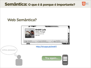 Semântica: O que é & porque é importante?


    Web Semântica?




                    http://id.sapo.pt/andr3
Uma pessoa!


                              Try again...
 