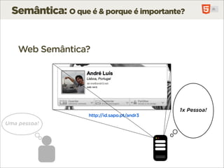 Semântica: O que é & porque é importante?


    Web Semântica?




                                              1x Pessoa!
                    http://id.sapo.pt/andr3
Uma pessoa!
 