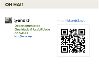 OH HAI!


   @andr3                    http://id.andr3.net
   Departamento de
   Qualidade & Usabilidade
   do SAPO
   http://ux.sapo.pt
 