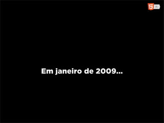Em janeiro de 2009...
 