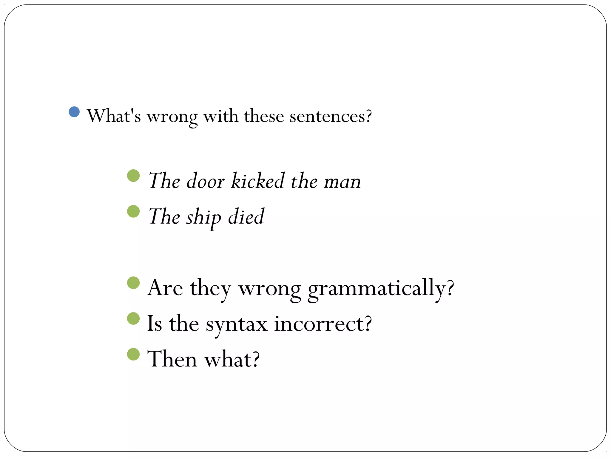 What's wrong with these sentences?


      The door kicked the man
      The ship died


      Are they wrong grammatically?
      Is the syntax incorrect?
      Then what?
 