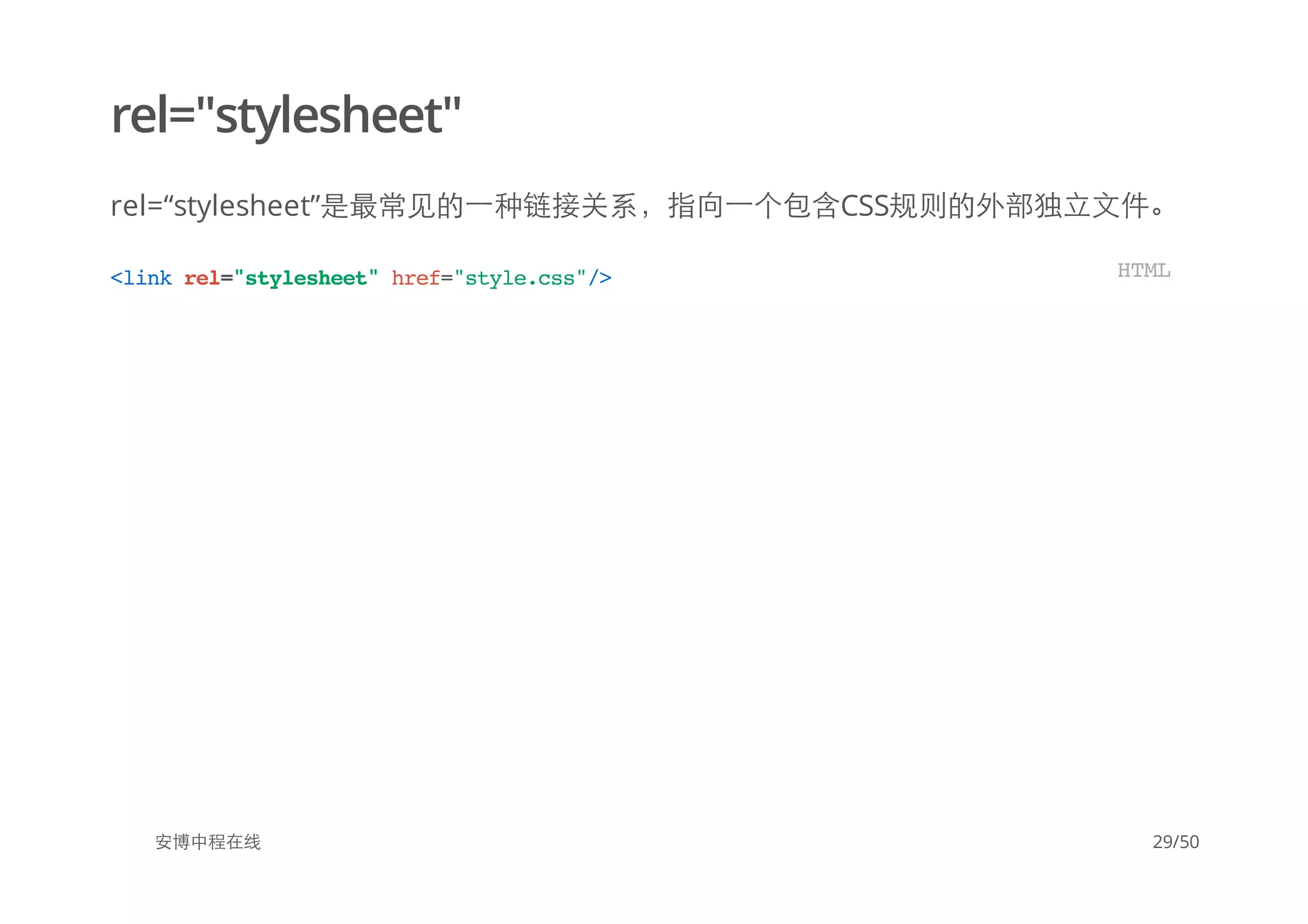 rel="stylesheet"
rel=“stylesheet”是最常见的一种链接关系，指向一个包含CSS规则的外部独立文件。
安博中程在线
<linkrel="stylesheet"href="style.css"/> HTML
29/50
 