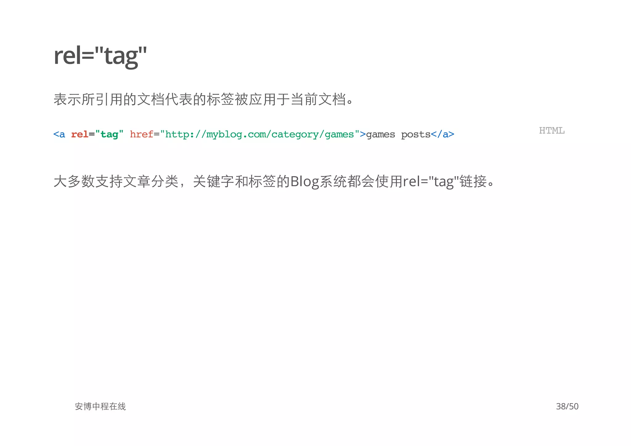 rel="tag"
表示所引用的文档代表的标签被应用于当前文档。
大多数支持文章分类，关键字和标签的Blog系统都会使用rel="tag"链接。
安博中程在线
<arel="tag"href="http://myblog.com/category/games">gamesposts</a> HTML
38/50
 