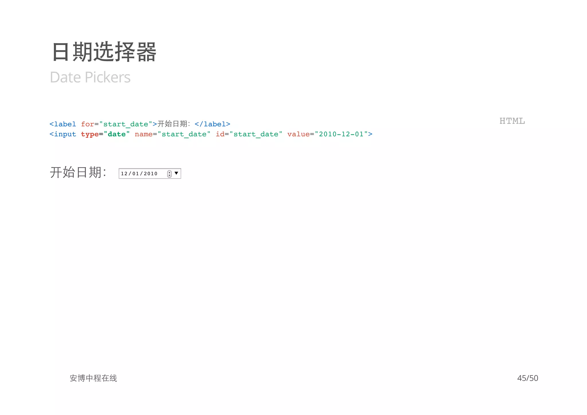 日期选择器
Date Pickers
开始日期： 12/01/2010
安博中程在线
<label for="start_date">开始日期：</label>
<input type="date" name="start_date" id="start_date" value="2010-12-01">
HTML
45/50
 