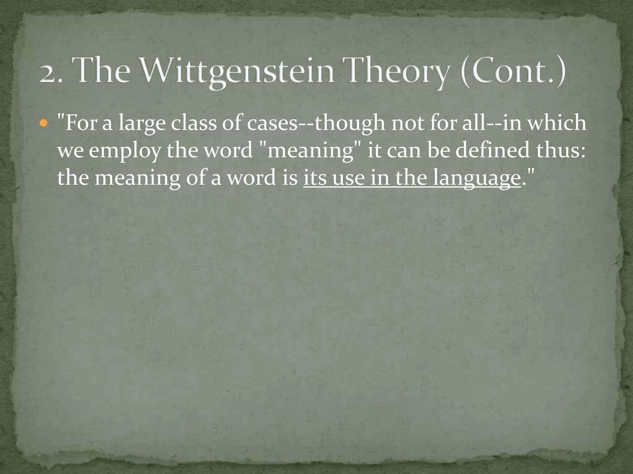  "For a large class of cases--though not for all--in which

we employ the word "meaning" it can be defined thus:
the meaning of a word is its use in the language."

 