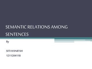 SEMANTIC RELATIONS AMONG 
SENTENCES 
By 
SITI HANIFAH 
1211204118 
 