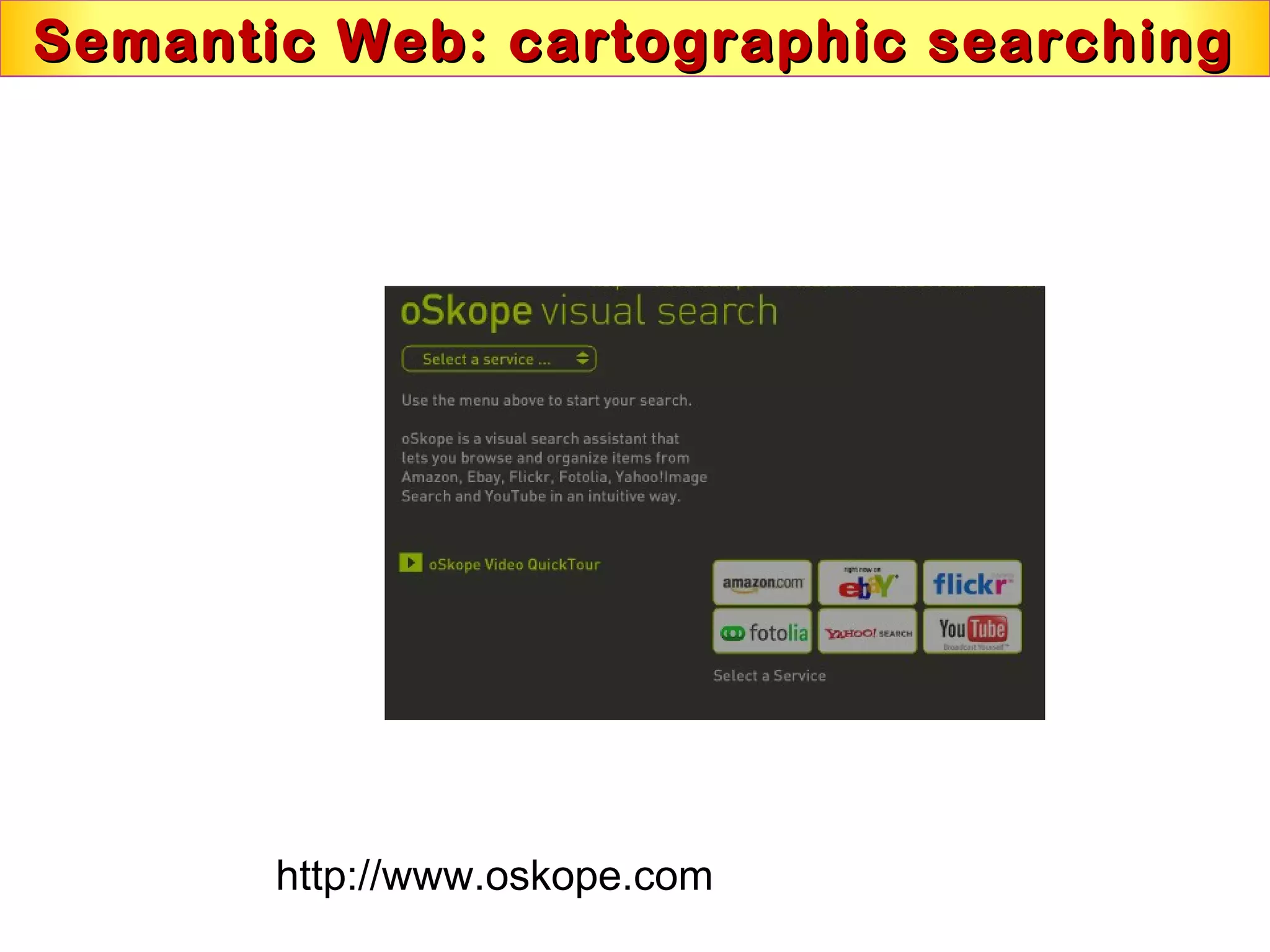 Semantic Web: cartographic searchingSemantic Web: cartographic searching
http://www.oskope.com
 