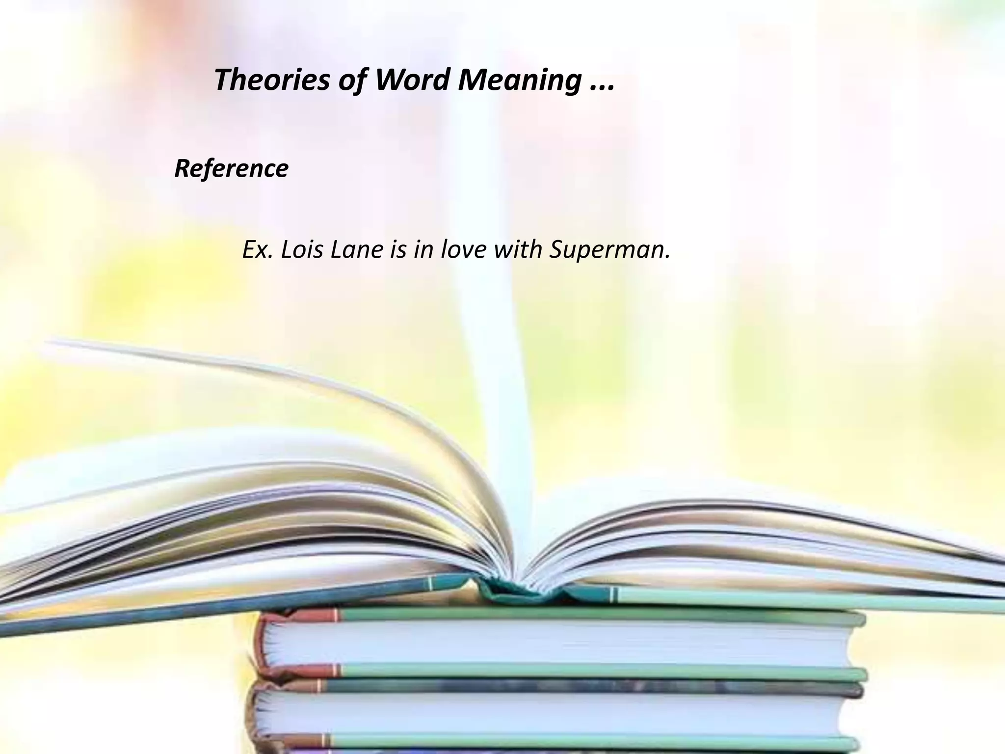 Theories of Word Meaning ...
Reference
Ex. Lois Lane is in love with Superman.
 