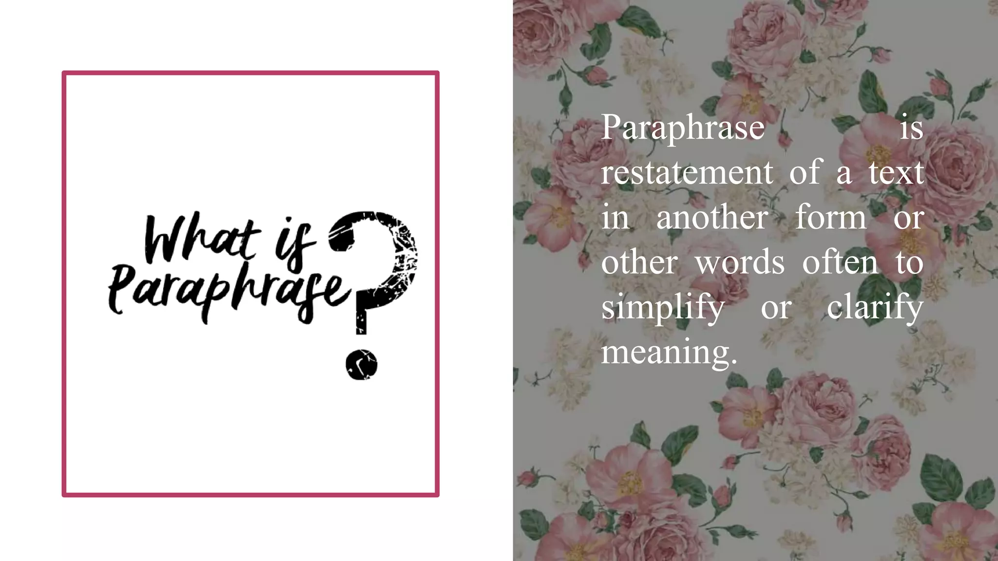 Paraphrase is
restatement of a text
in another form or
other words often to
simplify or clarify
meaning.
 