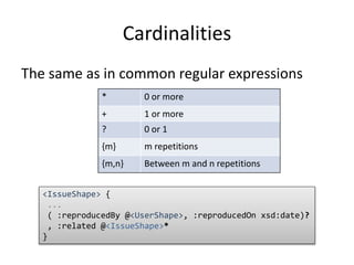 Cardinalities 
The same as in common regular expressions 
* 0 or more 
+ 1 or more 
? 0 or 1 
{m} m repetitions 
{m,n} Bet...