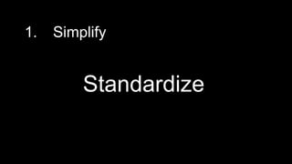 1. Simplify
Standardize
 