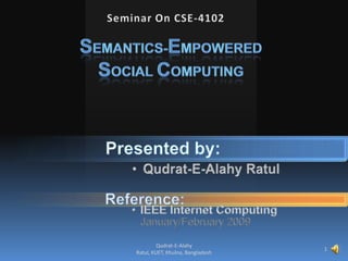 Seminar On CSE-4102 SEMANTICS-EMPOWERED SOCIAL COMPUTING 1 Qudrat-E-Alahy Ratul, KUET, Khulna, Bangladesh 