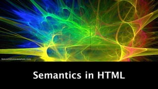 ﬂickr.com/photos/apophysis_rocks




                                   Semantics in HTML
 