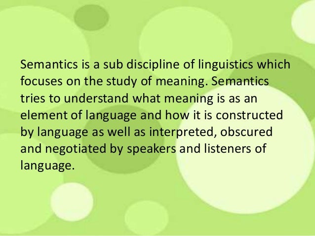 semantics linguistics and meaning Semantics is the study of meaning communicated through language saeed ( 1997) semantics is the part of linguistics that is concerned with meaning. semantics linguistics and meaning Semantics is the study of meaning communicated through language saeed ( 1997) semantics is the part of linguistics that is concerned with meaning.