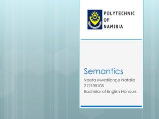 Semantics
Vaeta Mwatilange Natalia
212105108
Bachelor of English Honours
 