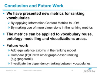 Conclusion and Future Work 
 We have presented new metrics for ranking 
vocabularies 
 By applying Information Content c...