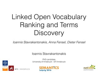 Linked Open Vocabulary
Ranking and Terms
Discovery
Ioannis Stavrakantonakis
PhD candidate
University of Innsbruck - STI Innsbruck
Ioannis Stavrakantonakis, Anna Fensel, Dieter Fensel
 