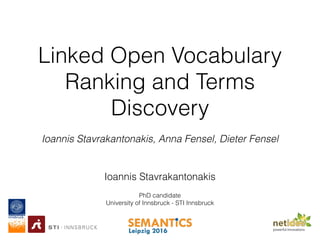 Linked Open Vocabulary
Ranking and Terms
Discovery
Ioannis Stavrakantonakis
PhD candidate
University of Innsbruck - STI In...