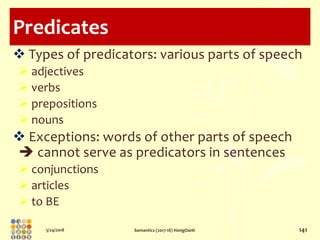 5/24/2018 Semantics (2017-18) HongOanh 141
Predicates
 Types of predicators: various parts of speech
 adjectives
 verbs...