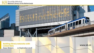 Building library networks with
Linked Data
Enno Meijers 12 September 2018
 