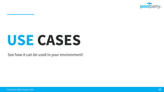 © Semantic Web Company 2019
USE CASES
See how it can be used in your environment!
 