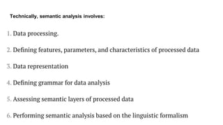 Technically, semantic analysis involves:
 