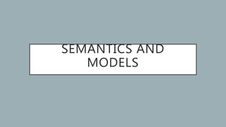 SEMANTICS AND
MODELS
 