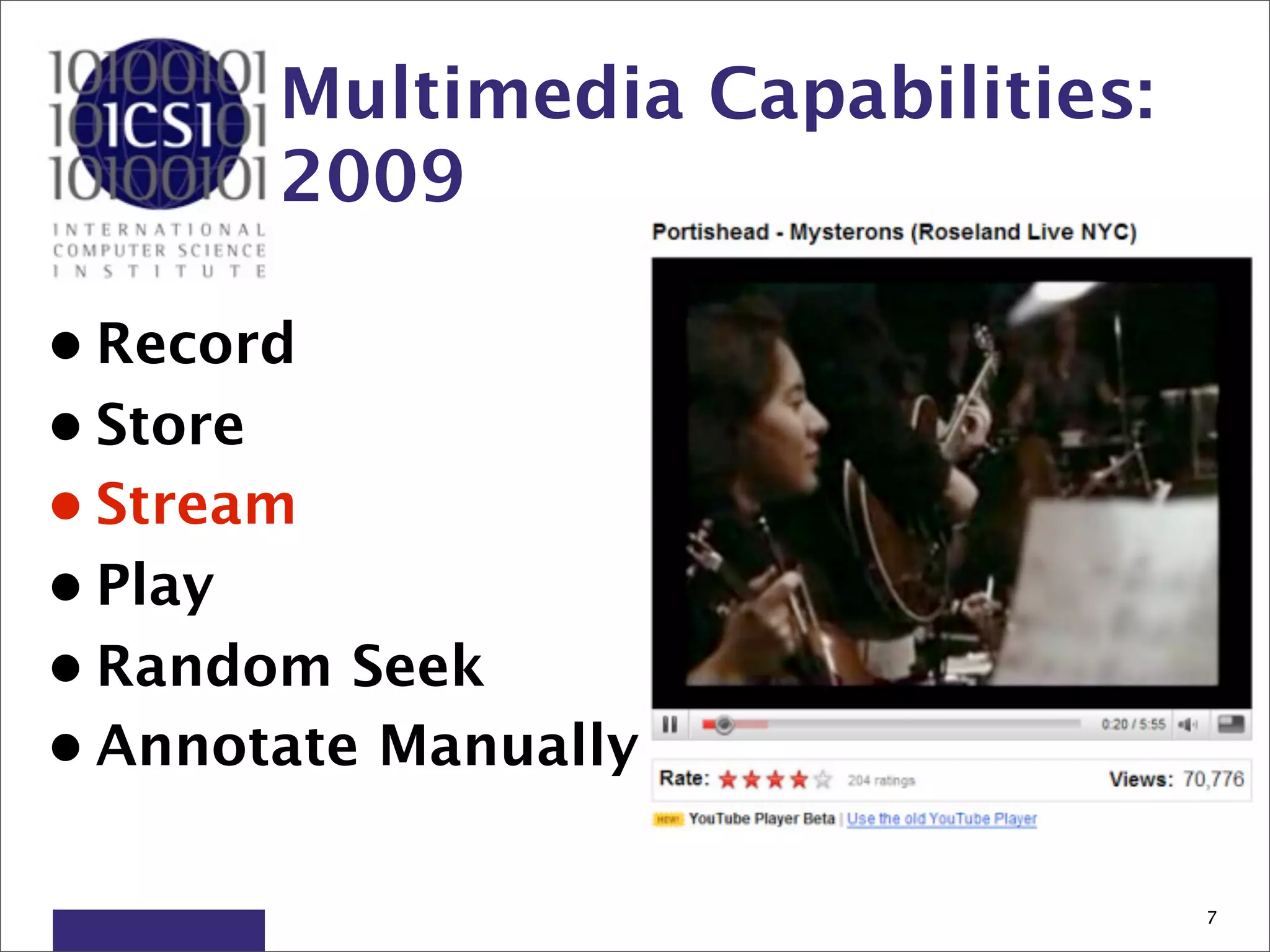 Multimedia Capabilities:
       2009

• Record
• Store
• Stream
• Play
• Random Seek
• Annotate Manually

                                  7
 