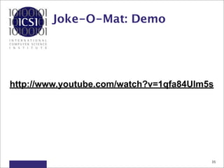 Joke-O-Mat: Demo




http://www.youtube.com/watch?v=1qfa84Ulm5s




                                         35
 
