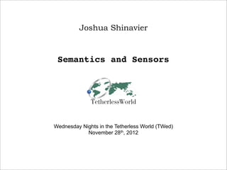 Joshua Shinavier


 Semantics and Sensors




Wednesday Nights in the Tetherless World (TWed)
            November 28th, 2012
 